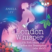 #London Whisper - Teil 3: Als Zofe küsst man selten den Traumprinz (oder doch?)